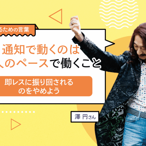 通知で動くのは、他人のペースで働くこと。即レスに振り回されるのをやめよう（澤円）