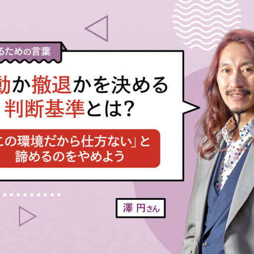 行動か撤退かを決める判断基準とは？ 「この環境だから仕方ない」と諦めるのをやめよう（澤円）